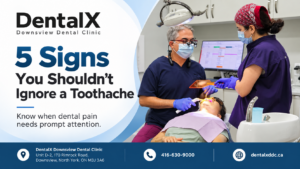 5 Signs You Shouldn’t Ignore a Toothache | DentalX Downsview Dental Clinic DentalX Downsview Dental Clinic featured image showing a dentist and dental assistant treating a patient, with the headline “5 Signs You Shouldn’t Ignore a Toothache” and clinic contact details for Downsview, North York.